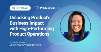 Product Ops HQ Interview with Ashley Fong on Unlocking Product's Business Impact with High-Performing Product Operations