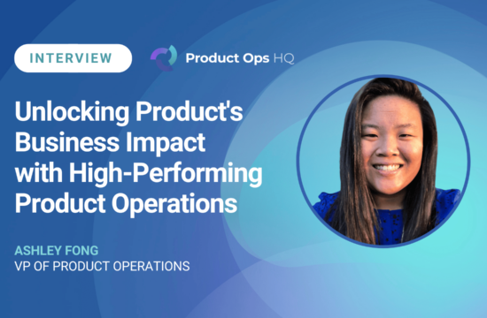 Product Ops HQ Interview with Ashley Fong on Unlocking Product's Business Impact with High-Performing Product Operations