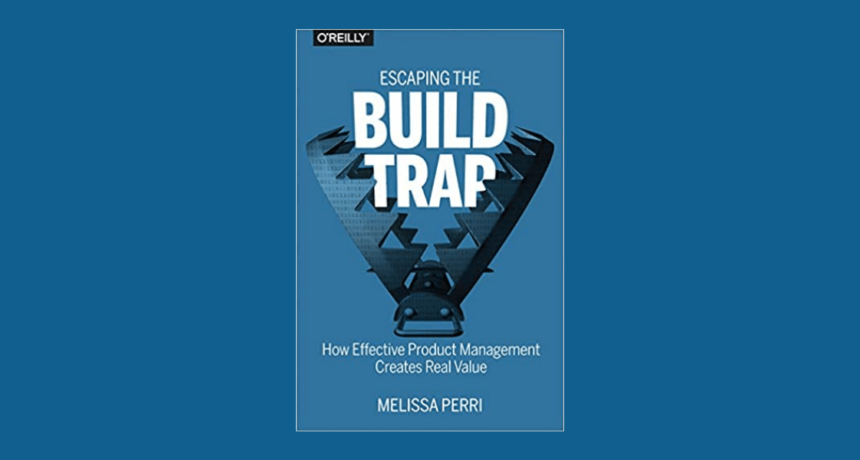 escaping the build trap - melissa perri